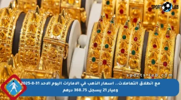مع انطلاق التعاملات.. أسعار الذهب في الإمارات اليوم الأحد 31-8-2025 وعيار 21 يسجل 368.75 درهم